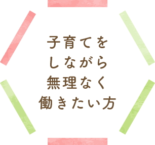 子育てをしながら無理なく働きたい方
